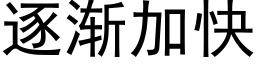 逐渐加快 (黑体矢量字库)