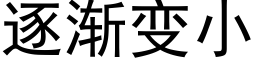 逐渐变小 (黑体矢量字库)