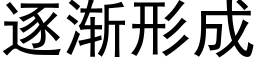 逐渐形成 (黑体矢量字库)