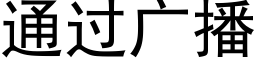 通過廣播 (黑體矢量字庫)