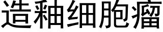 造釉細胞瘤 (黑體矢量字庫)