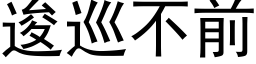 逡巡不前 (黑体矢量字库)