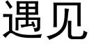 遇见 (黑体矢量字库)