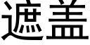 遮蓋 (黑體矢量字庫)