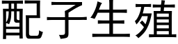 配子生殖 (黑體矢量字庫)