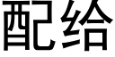 配给 (黑体矢量字库)