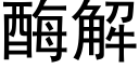 酶解 (黑體矢量字庫)