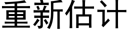 重新估计 (黑体矢量字库)