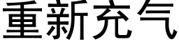 重新充气 (黑体矢量字库)