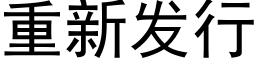 重新发行 (黑体矢量字库)