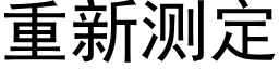 重新测定 (黑体矢量字库)