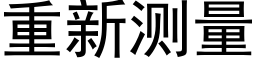 重新测量 (黑体矢量字库)