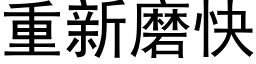 重新磨快 (黑體矢量字庫)