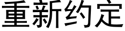 重新約定 (黑體矢量字庫)