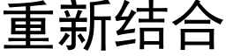 重新結合 (黑體矢量字庫)