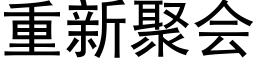 重新聚會 (黑體矢量字庫)