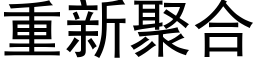 重新聚合 (黑体矢量字库)