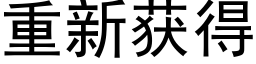 重新獲得 (黑體矢量字庫)