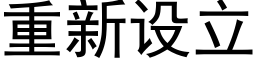 重新設立 (黑體矢量字庫)