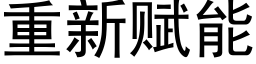 重新赋能 (黑体矢量字库)