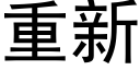 重新 (黑体矢量字库)