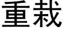 重栽 (黑體矢量字庫)