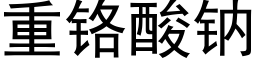 重鉻酸鈉 (黑體矢量字庫)