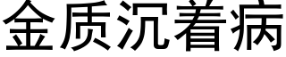 金質沉着病 (黑體矢量字庫)