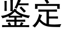 鑒定 (黑體矢量字庫)