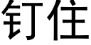 钉住 (黑体矢量字库)