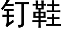 钉鞋 (黑体矢量字库)