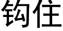 钩住 (黑体矢量字库)