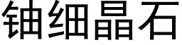 鈾細晶石 (黑體矢量字庫)