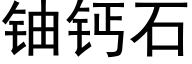 铀钙石 (黑体矢量字库)