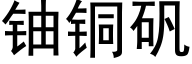 铀铜矾 (黑体矢量字库)