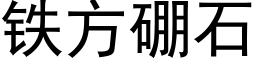 鐵方硼石 (黑體矢量字庫)