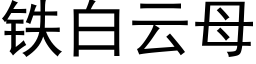 鐵白雲母 (黑體矢量字庫)