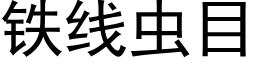 鐵線蟲目 (黑體矢量字庫)