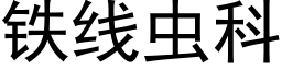 鐵線蟲科 (黑體矢量字庫)