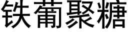 铁葡聚糖 (黑体矢量字库)