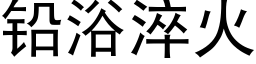 鉛浴淬火 (黑體矢量字庫)