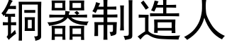 銅器制造人 (黑體矢量字庫)