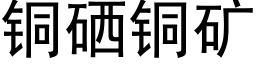 銅硒銅礦 (黑體矢量字庫)