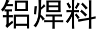 鋁焊料 (黑體矢量字庫)