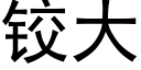 铰大 (黑体矢量字库)