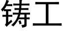 鑄工 (黑體矢量字庫)