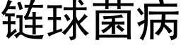 链球菌病 (黑体矢量字库)