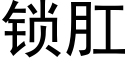 鎖肛 (黑體矢量字庫)