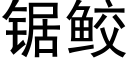 鋸鲛 (黑體矢量字庫)