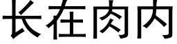 長在肉内 (黑體矢量字庫)